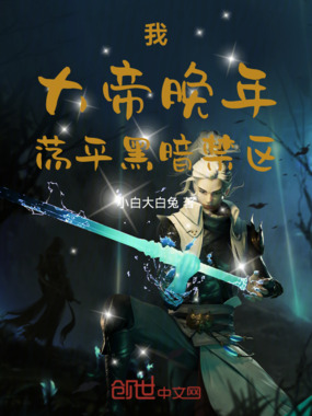 我,大帝晚年,荡平黑暗禁区在线阅读