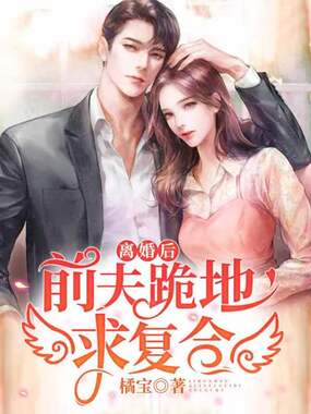 离婚后,前夫跪地求复合在线阅读
