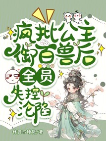 瘋批公主御百獸后，全員失控淪陷