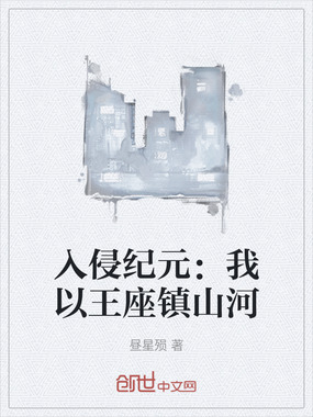 入侵纪元：我以王座镇山河在线阅读