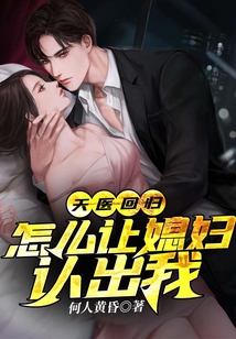 天醫(yī)回歸：怎么讓媳婦認(rèn)出我