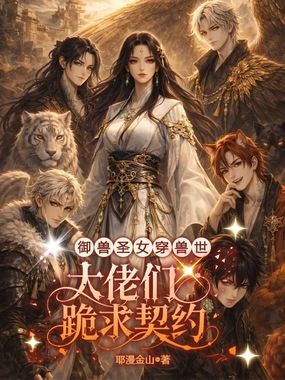 御兽圣女穿兽世:大佬们跪求契约在线阅读