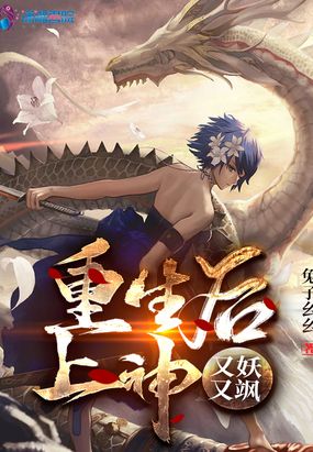 重生后上神又妖又飒在线阅读