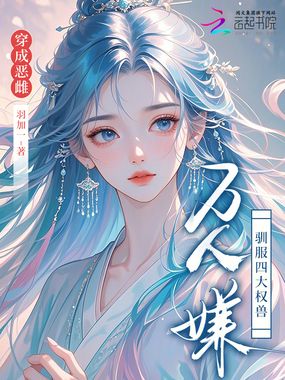 穿成恶雌万人嫌,驯服四大权兽在线阅读