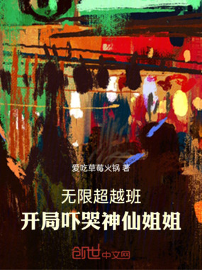 无限超越班:开局吓哭神仙姐姐在线阅读