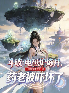 斗破：电磁炉炼丹，药老被吓坏了在线阅读