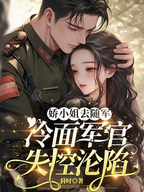 娇小姐去随军，冷面军官失控沦陷在线阅读