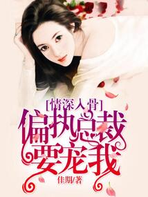 情深入骨：偏執總裁要寵我