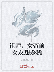 祖師，女帝前女友想殺我