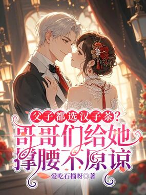 父子都选汉子茶?哥哥们给她撑腰不原谅在线阅读