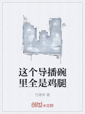 这个导播碗里全是鸡腿在线阅读