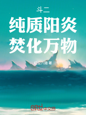 斗二：纯质阳炎，焚化万物在线阅读