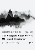 The Complete Short Stories Of Ernest Hemingway（V） 海明威短篇故事全集（英文版）在线阅读