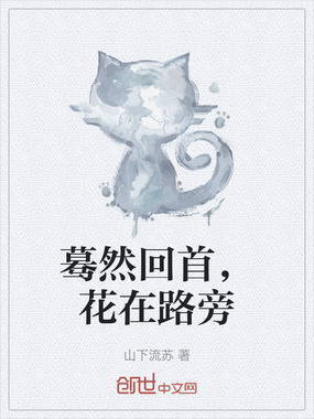 蓦然回首,花在路旁在线阅读