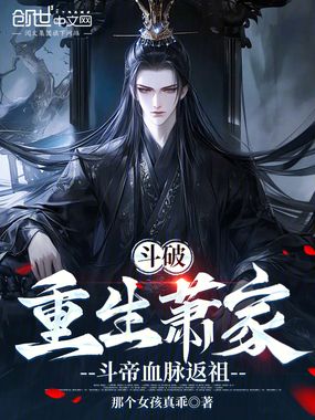 斗破：重生萧家，斗帝血脉返祖在线阅读