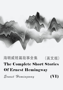 The Complete Short Stories Of Ernest Hemingway(VI) 海明威短篇故事全集(英文版)
