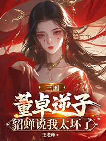 三國：董卓逆子，貂蟬說我太壞了