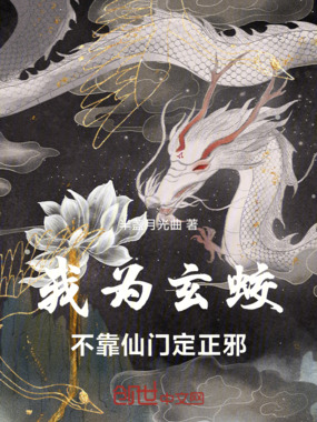 我为玄蛟,不靠仙门定正邪在线阅读