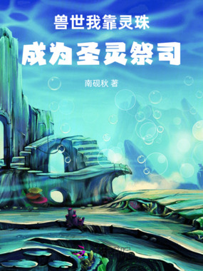 兽世：我靠灵珠成为圣灵祭司在线阅读