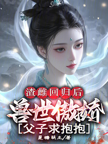 渣雌回歸后：獸世傲嬌父子求抱抱