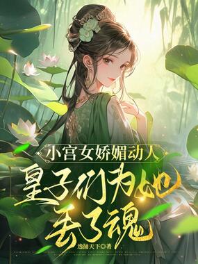 小宫女娇媚动人，皇子们为她丢了魂在线阅读
