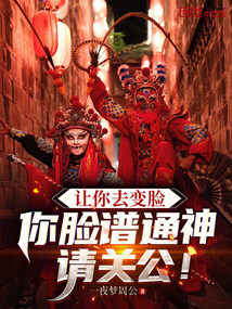 让你去变脸，你脸谱通神请关公！在线阅读