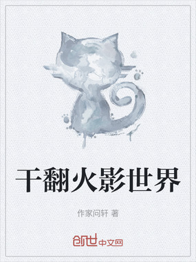 干翻火影世界在线阅读