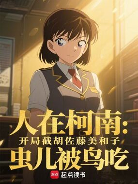 人在柯南：开局截胡佐藤美和子在线阅读