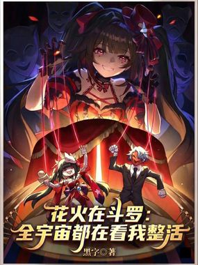 花火在斗罗：全宇宙都在看我整活在线阅读