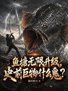 鱼塘无限升级，史前巨物什么鬼？在线阅读