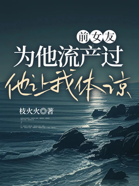 前女友为他流产过，他让我体谅在线阅读