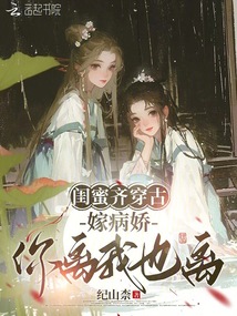 閨蜜齊穿古,嫁病嬌,你離我也離