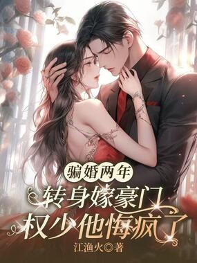 骗婚两年，转身嫁豪门权少他悔疯了在线阅读