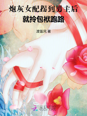 炮灰女配拐到男主后就拎包袱跑路在线阅读
