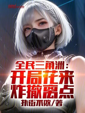 全民三角洲：开局花来，炸撤离点在线阅读
