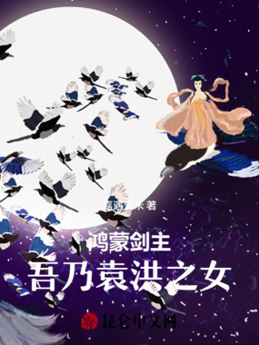 鸿蒙剑主:吾乃袁洪之女在线阅读