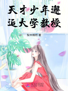 天才少年邂逅大学教授在线阅读