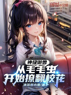 神级御兽，从毛毛虫开始撩翻校花在线阅读