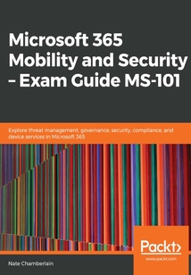 Microsoft 365 Mobility and Security:Exam Guide MS-101