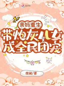 親媽重生,帶炮灰兒女成全民團(tuán)寵