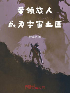 带领族人成为宇宙土匪在线阅读