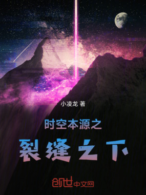 时空本源之裂缝之下在线阅读