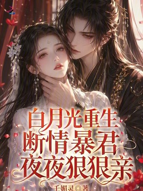 白月光重生断情,暴君夜夜狠狠亲在线阅读