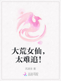 大荒女仙，太難追！