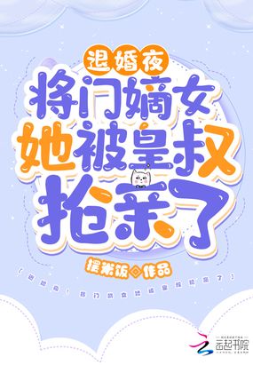 退婚夜！将门嫡女她被皇叔抢亲了在线阅读