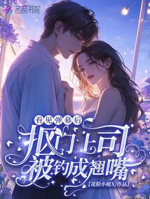 看見彈幕后,,摳門上司被釣成翹嘴