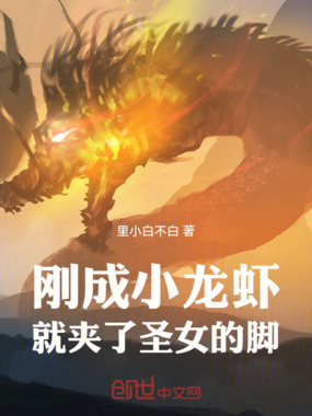 刚成小龙虾，就夹了圣女的脚在线阅读
