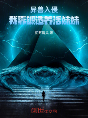 异兽入侵,我靠锻造养活妹妹在线阅读