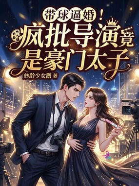 带球逼婚!疯批导演竟是豪门太子在线阅读
