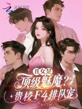 丑女是顶级魅魔?贵校F4排队宠在线阅读